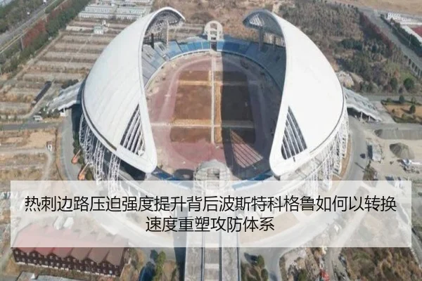 热刺边路压迫强度提升背后波斯特科格鲁如何以转换速度重塑攻防体系
